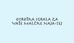 OTROŠKA IGRALA ZA VAŠE MALČKE NAJA-TEJ, DOL PRI HRASTNIKU logo